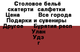 Столовое бельё, скатерти, салфетки › Цена ­ 100 - Все города Подарки и сувениры » Другое   . Бурятия респ.,Улан-Удэ г.